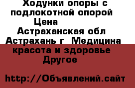 Ходунки-опоры с подлокотной опорой › Цена ­ 12 390 - Астраханская обл., Астрахань г. Медицина, красота и здоровье » Другое   